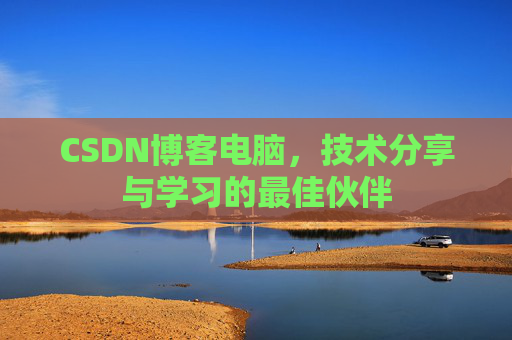 CSDN博客电脑，技术分享与学习的最佳伙伴